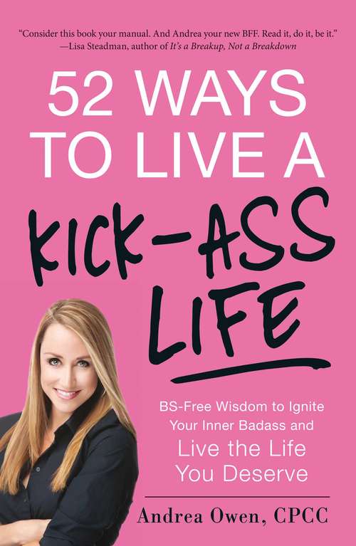 Book cover of 52 Ways to Live a Kick-Ass Life: BS-Free Wisdom to Ignite Your Inner Badass and Live the Life You Deserve
