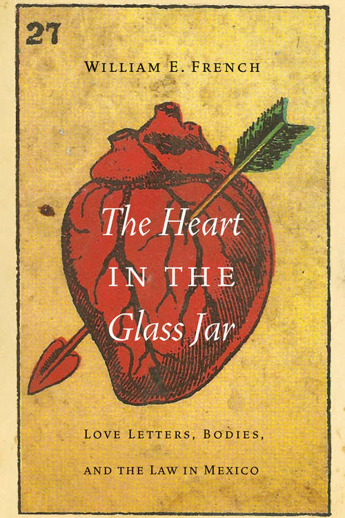 The Heart in the Glass Jar: Love Letters, Bodies, and the Law in Mexico (The Mexican Experience)