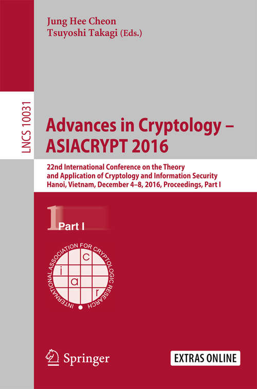 Advances in Cryptology – ASIACRYPT 2016: 22nd International Conference on the Theory and Application of Cryptology and Information Security, Hanoi, Vietnam, December 4-8, 2016, Proceedings, Part I (Lecture Notes in Computer Science #10031)