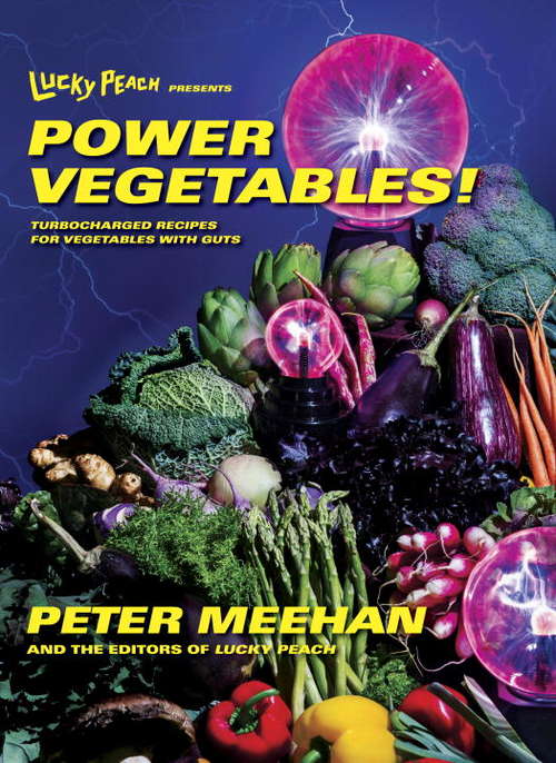 Lucky Peach Presents Power Vegetables!: Turbocharged Recipes for Vegetables with Guts