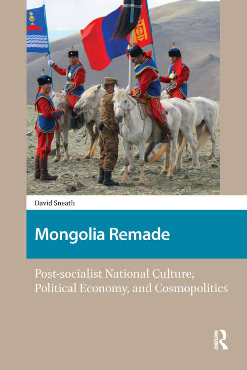 Book cover of Mongolia Remade: Post-socialist National Culture, Political Economy, and Cosmopolitics (1) (North East Asian Studies)