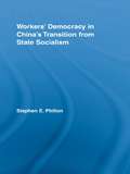 Workers' Democracy in China's Transition from State Socialism (East Asia: History, Politics, Sociology and Culture)
