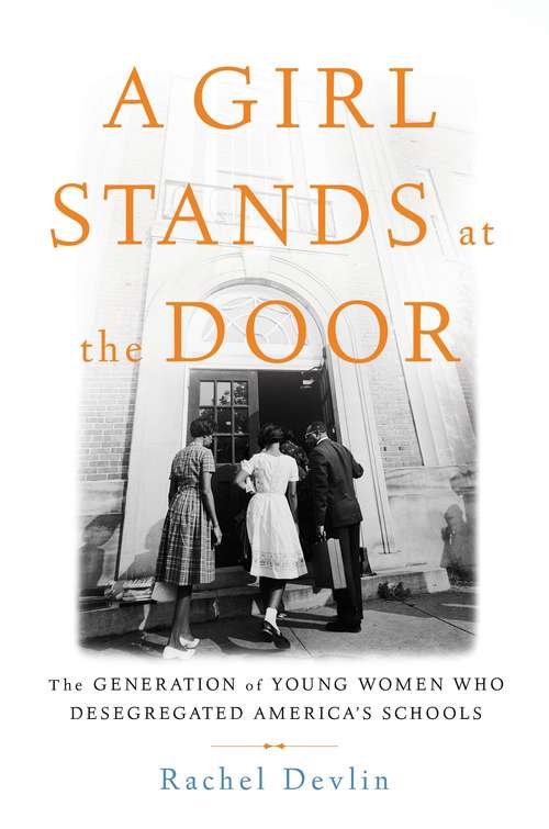 Book cover of A Girl Stands at the Door: The Generation of Young Women Who Desegregated America's Schools