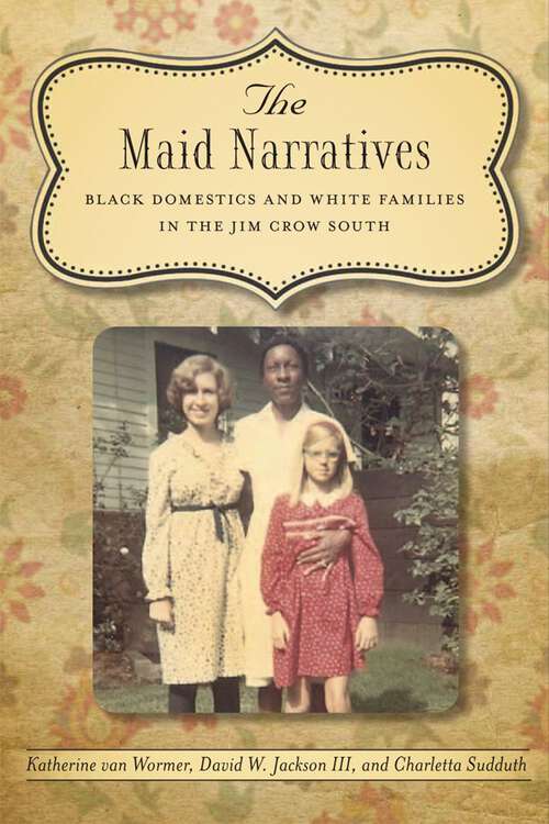 Book cover of The Maid Narratives: Black Domestics and White Families in the Jim Crow South
