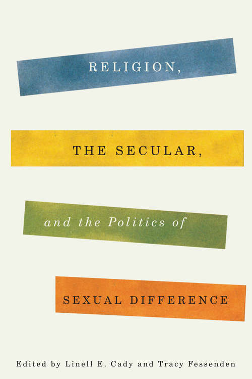 Religion, the Secular, and the Politics of Sexual Difference (Religion, Culture, and Public Life)