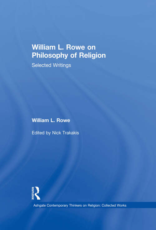 William L. Rowe on Philosophy of Religion: Selected Writings (Ashgate Contemporary Thinkers on Religion: Collected Works)