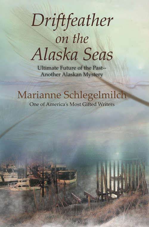 Book cover of Driftfeather on the Alaska Seas: Ultimate Future of the Past another Alaskan Mystery