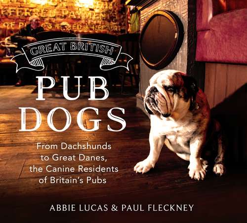 Book cover of Great British Pub Dogs: From Dachshunds to Great Danes, the Canine Residents of Britains Pubs
