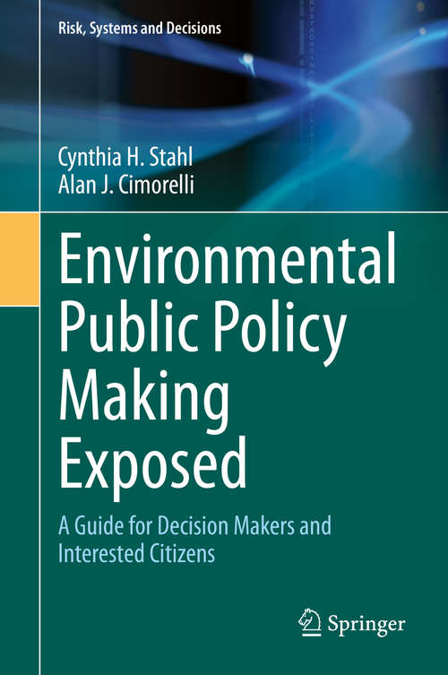 Environmental Public Policy Making Exposed: A Guide for Decision Makers and Interested Citizens (Risk, Systems and Decisions)