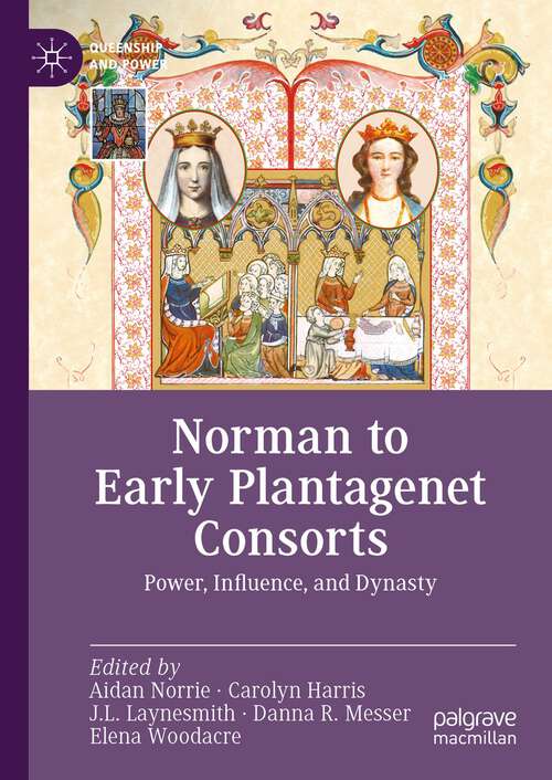 Book cover of Norman to Early Plantagenet Consorts: Power, Influence, and Dynasty (1st ed. 2023) (Queenship and Power)