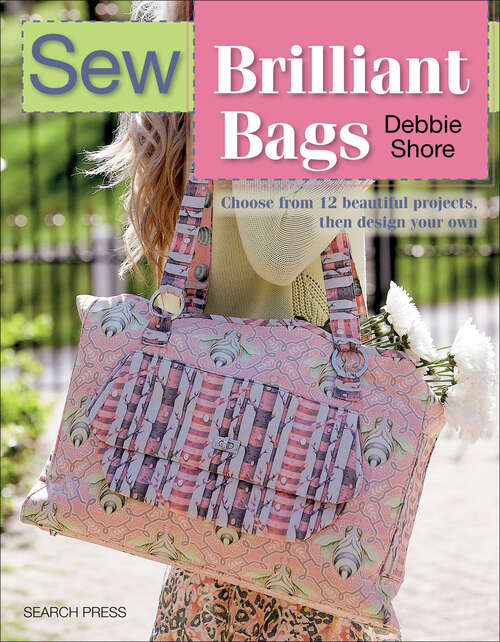 Book cover of Sew Brilliant Bags: Choose From 12 Beautiful Projects, Then Design Your Own (Sew Series)