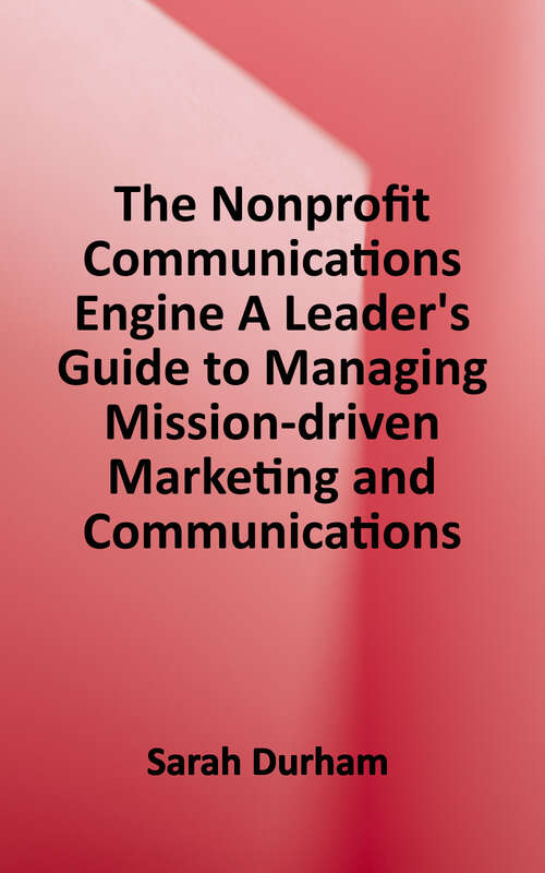 Book cover of The Nonprofit Communications Engine: A Leader's Guide to Managing Mission-driven Marketing and Communications