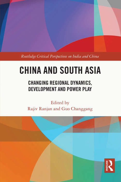 China and South Asia: Changing Regional Dynamics, Development and Power Play (Routledge Critical Perspectives on India and China)