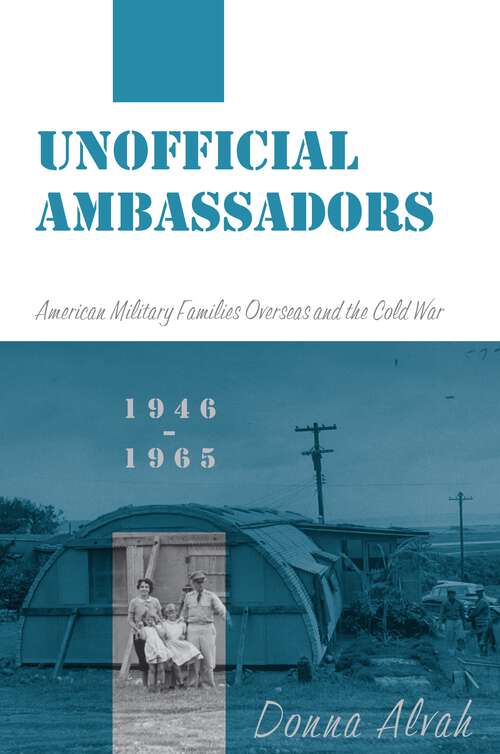 Book cover of Unofficial Ambassadors: American Military Families Overseas and the Cold War, 1946-1965