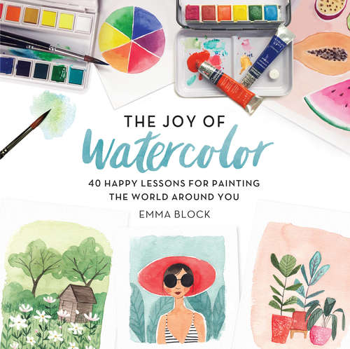 Book cover of The Joy of Watercolor: 40 Happy Lessons for Painting the World Around You