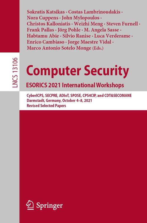 Computer Security. ESORICS 2021 International Workshops: CyberICPS, SECPRE, ADIoT, SPOSE, CPS4CIP, and CDT&SECOMANE, Darmstadt, Germany, October 4–8, 2021, Revised Selected Papers (Lecture Notes in Computer Science #13106)