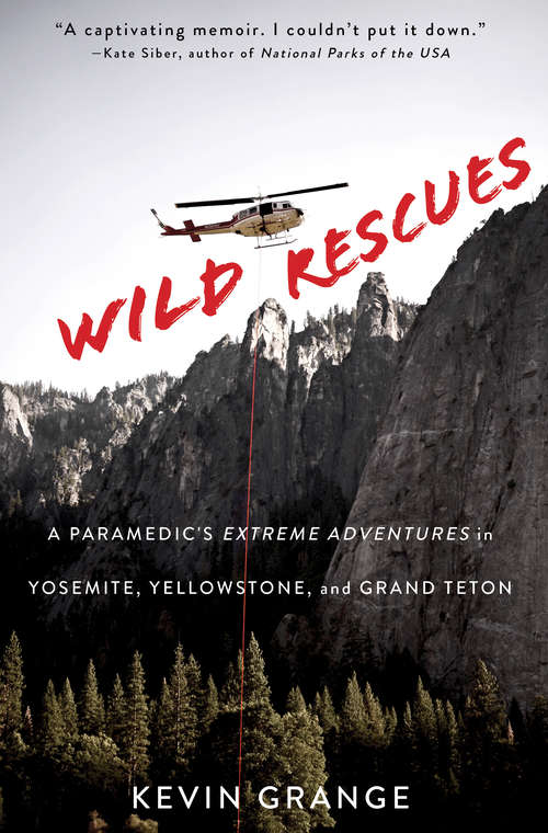 Book cover of Wild Rescues: A Paramedic's Extreme Adventures in Yosemite, Yellowstone, and Grand Teton