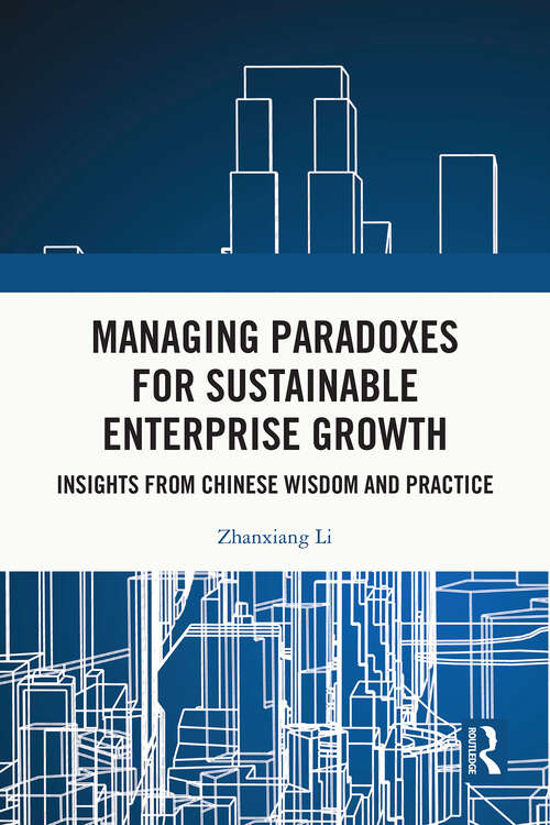 Book cover of Managing Paradoxes for Sustainable Enterprise Growth: Insights from Chinese Wisdom and Practice (1)