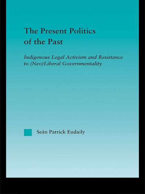 Book cover of The Present Politics of the Past: Indigenous Legal Activism and Resistance to (Neo)Liberal Governmentality (Indigenous Peoples and Politics)