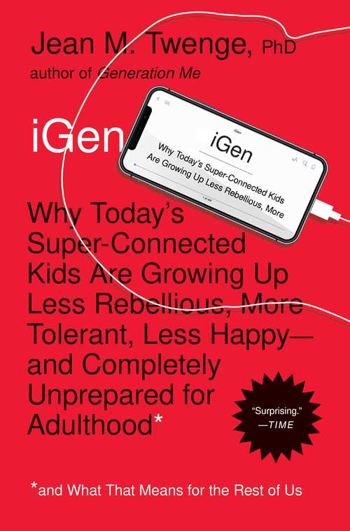 Book cover of iGen: Why Today's Super-Connected Kids Are Growing Up Less Rebellious, More Tolerant, Less Happy--and Completely Unprepared for Adulthood--and What That Means for the Rest of Us