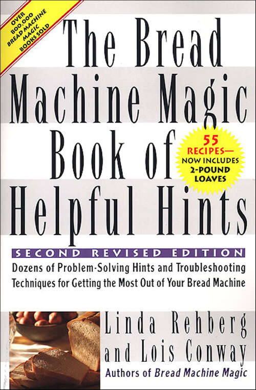 Book cover of The Bread Machine Magic Book of Helpful Hints: Dozens of Problem-Solving Hints and Troubleshooting Techniques for Getting the Most Out of Your Bread Machine (2)
