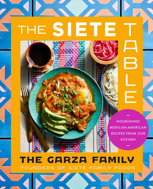 Book cover of The Siete Table: Nourishing Mexican-American Recipes from Our Kitchen