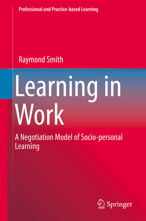Learning in Work: A Negotiation Model Of Socio-personal Learning (Professional and Practice-based Learning #23)