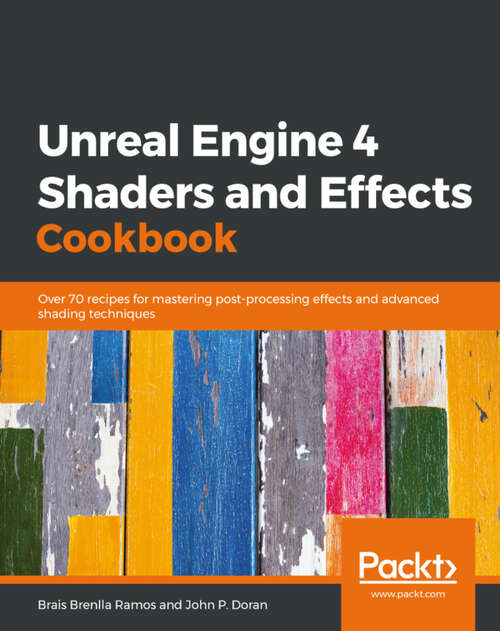 Book cover of Unreal Engine 4 Shaders and Effects Cookbook: Over 70 recipes for mastering post-processing effects and advanced shading techniques (1)