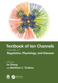 Textbook of Ion Channels Volume III: Regulation, Physiology, and Diseases