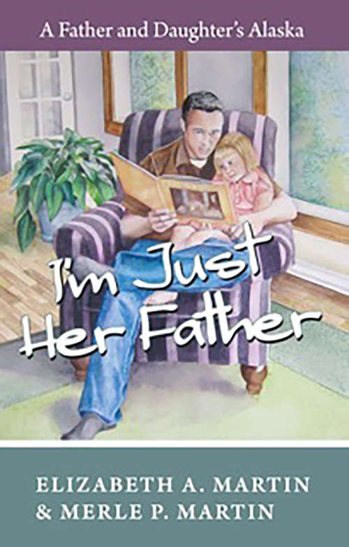 I'm Just Her Father: A Father and Daughter's Alaska