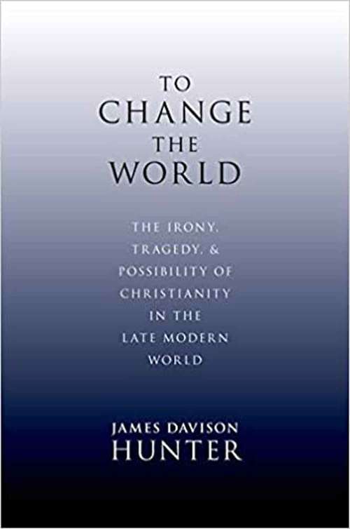To Change the World: The Irony, Tragedy, and Possibility of Christianity In the Late Modern World