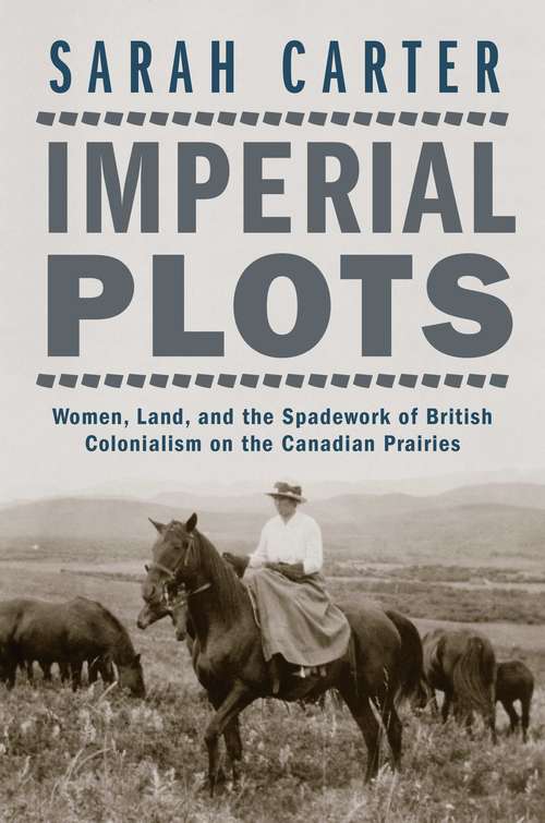 Book cover of Imperial Plots: Women, Land, and the Spadework of British Colonialism on the Canadian Prairies