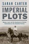 Imperial Plots: Women, Land, and the Spadework of British Colonialism on the Canadian Prairies
