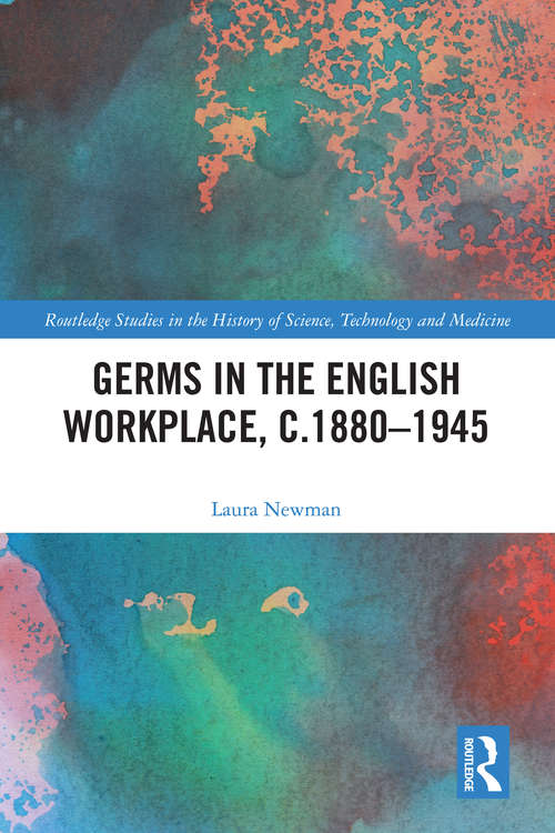 Book cover of Germs in the English Workplace, c.1880–1945 (Routledge Studies in the History of Science, Technology and Medicine #44)