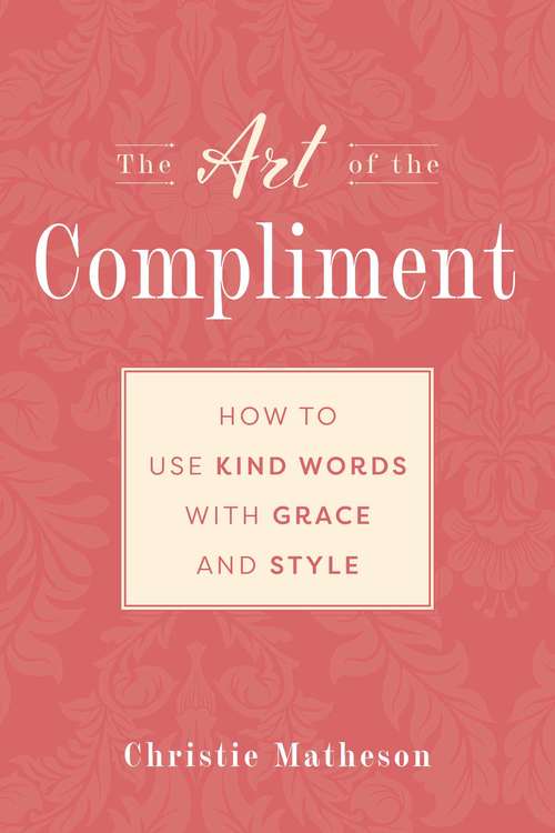 Book cover of The Art of the Compliment: Using Kind Words with Grace and Style