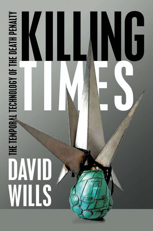 Killing Times: The Temporal Technology of the Death Penalty
