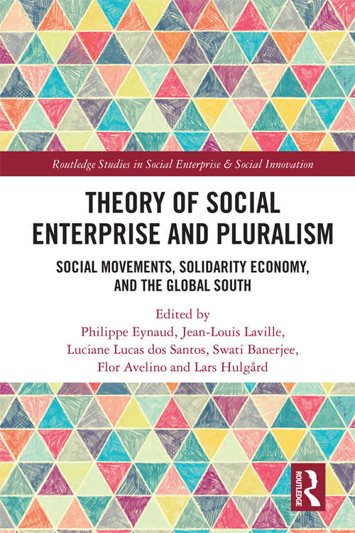 Theory for Social Enterprise and Pluralism: Social Movements, Solidarity Economy, and Global South (Routledge Studies in Social Enterprise & Social Innovation)