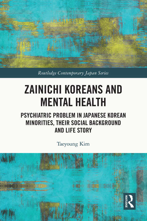 Book cover of Zainichi Koreans and Mental Health: Psychiatric Problem in Japanese Korean Minorities, Their Social Background and Life Story (Routledge Contemporary Japan Series)