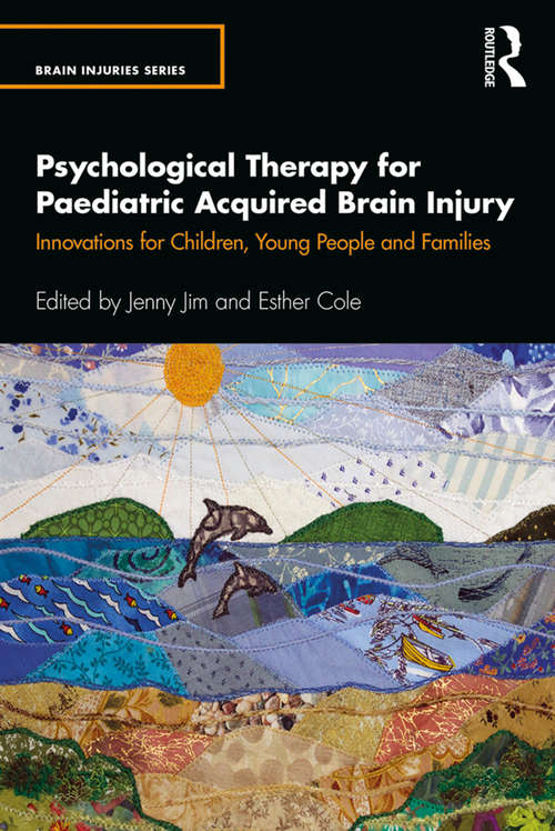 Psychological Therapy for Paediatric Acquired Brain Injury: Innovations for Children, Young People and Families (The Brain Injuries Series)