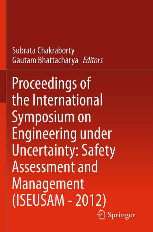 Proceedings of the International Symposium on Engineering under Uncertainty: Safety Assessment and Management (ISEUSAM - #2012)