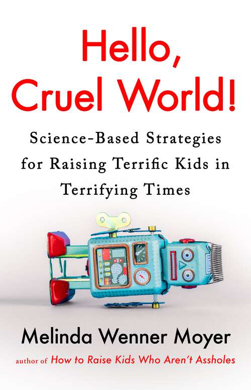 Book cover of Hello, Cruel World!: Science-Based Strategies for Raising Terrific Kids in Terrifying Times