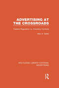 Advertising at the Crossroads: Federal Regulation Vs. Voluntary Controls (Routledge Library Editions: Advertising)