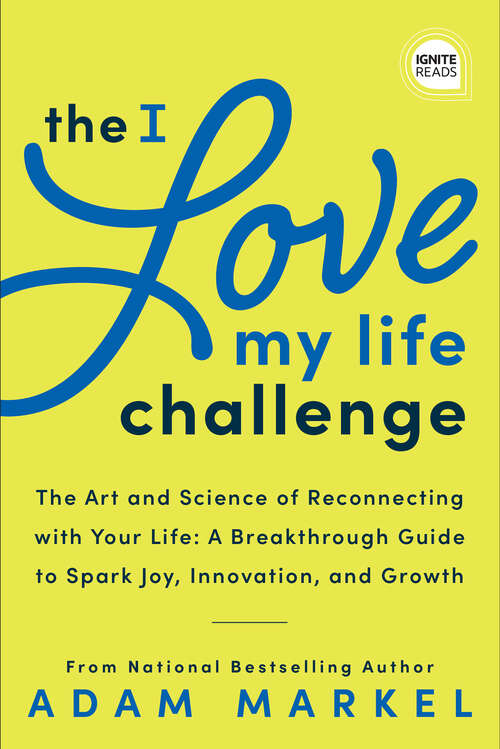 Book cover of The I Love My Life Challenge: The Art & Science of Reconnecting with Your Life: A Breakthrough Guide to Spark Joy, Innovation, and Growth