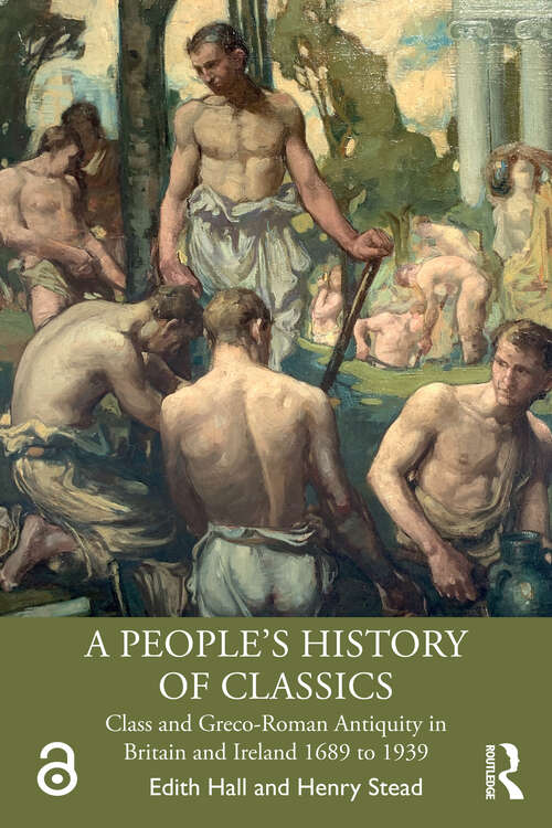 Book cover of A People's History of Classics: Class and Greco-Roman Antiquity in Britain and Ireland 1689 to 1939