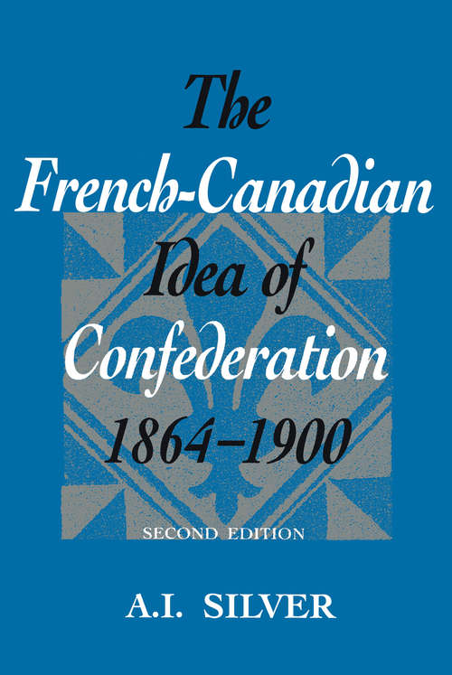 Book cover of The French-Canadian Idea of Confederation, 1864-1900