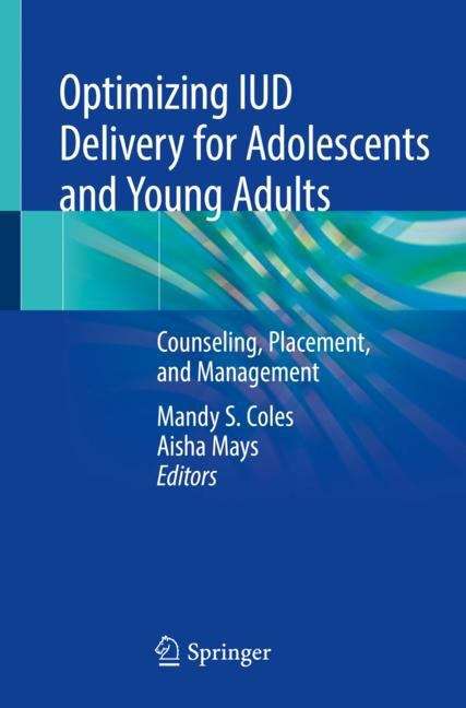 Book cover of Optimizing IUD Delivery for Adolescents and Young Adults: Counseling, Placement, and Management (1st ed. 2019)