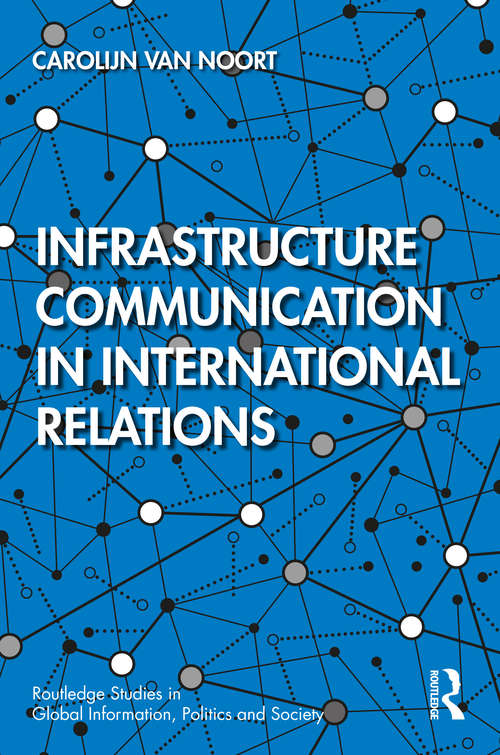 Book cover of Infrastructure Communication in International Relations (Routledge Studies in Global Information, Politics and Society)