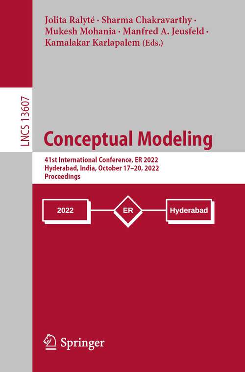 Conceptual Modeling: 41st International Conference, ER 2022, Hyderabad, India, October 17–20, 2022, Proceedings (Lecture Notes in Computer Science #13607)