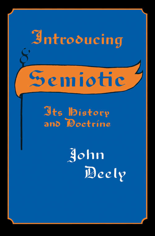 Introducing Semiotics: Its History and Doctrine (Advances In Semiotics Ser. #No. 287)