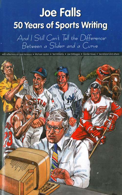 Book cover of Joe Falls: 50 Years of Sports Writing and I Still Can't Tell the Difference Between a Slider and a Curve